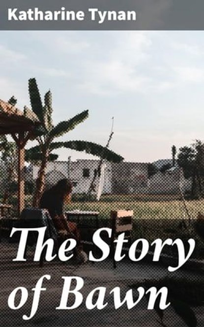 The Story of Bawn, Katharine Tynan - Ebook - 4064066163488
