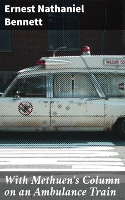 With Methuen's Column on an Ambulance Train, Ernest Nathaniel Bennett ; Scott Berry - Ebook - 4064066164027