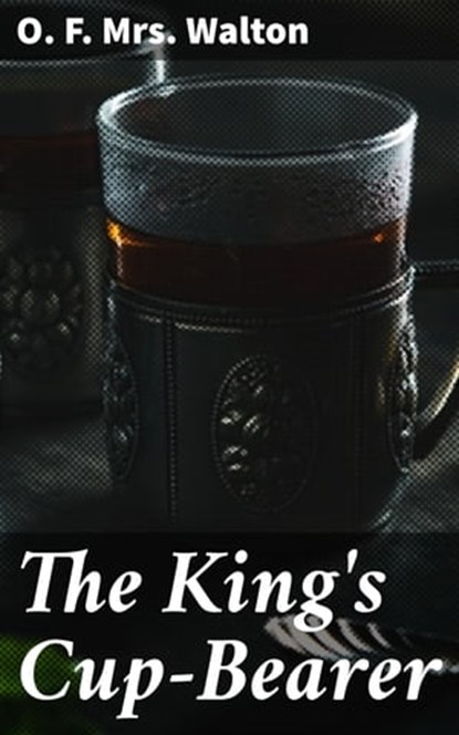 The King's Cup-Bearer, Mrs. O. F. Walton - Ebook - 4064066164751