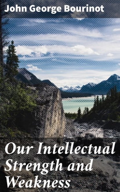 Our Intellectual Strength and Weakness, John George Bourinot - Ebook - 4064066167530