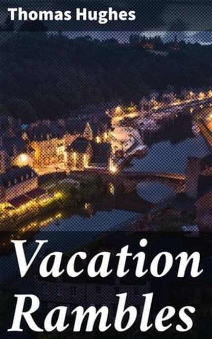 Vacation Rambles, Thomas Hughes - Ebook - 4064066167929