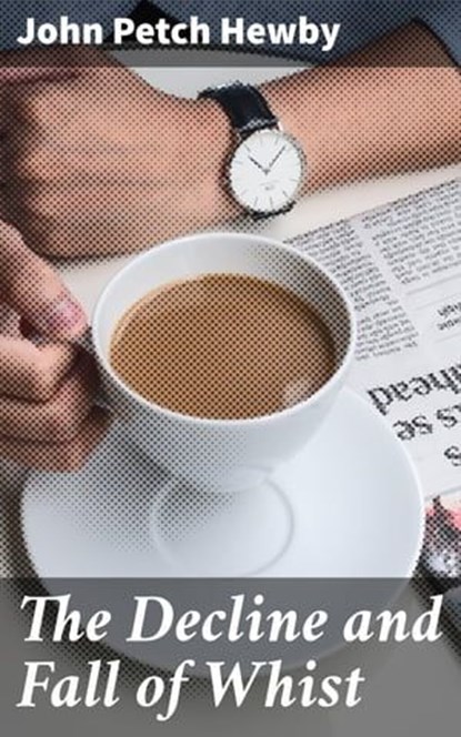 The Decline and Fall of Whist, John Petch Hewby - Ebook - 4064066168070