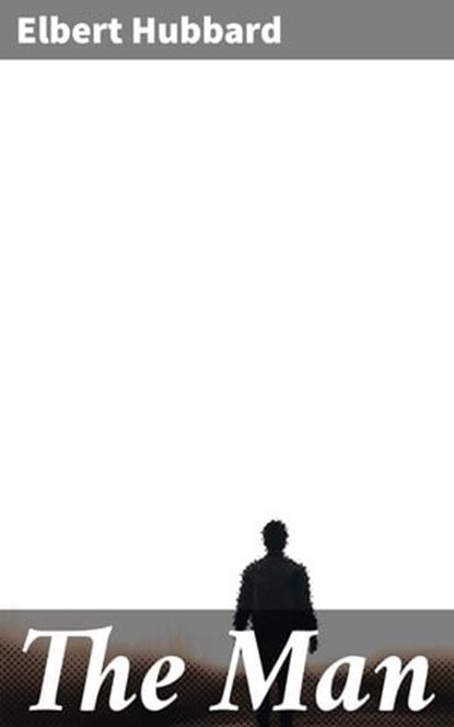 The Man, Elbert Hubbard - Ebook - 4064066168919
