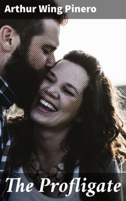The Profligate, Arthur Wing Pinero ; Nolan Taylor - Ebook - 4064066169756