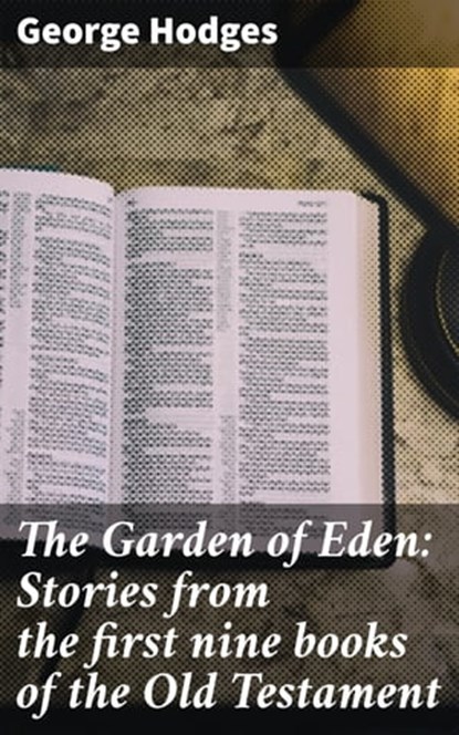 The Garden of Eden: Stories from the first nine books of the Old Testament, George Hodges ; Lauren Pearce - Ebook - 4064066169770