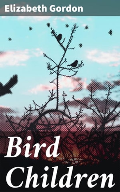 Bird Children, Elizabeth Gordon - Ebook - 4064066170271