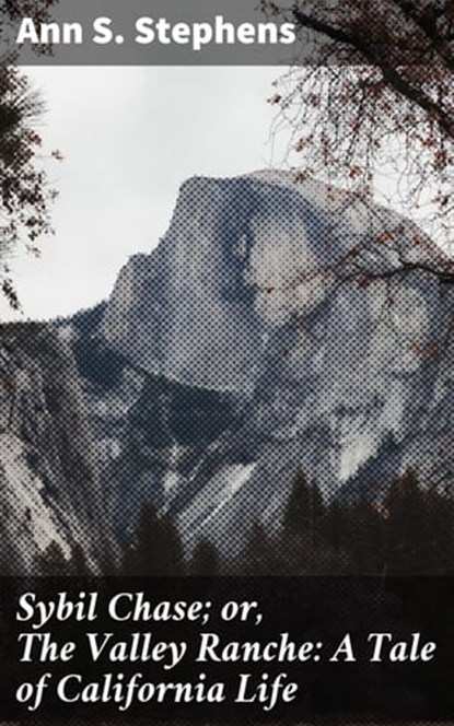 Sybil Chase; or, The Valley Ranche: A Tale of California Life, Ann S. Stephens - Ebook - 4064066170288