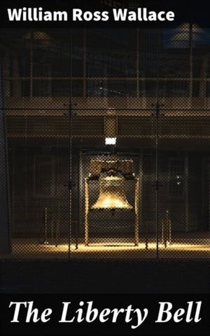 The Liberty Bell, William Ross Wallace - Ebook - 4064066170684