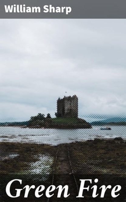 Green Fire, William Sharp ; Fiona Dixon - Ebook - 4064066170868