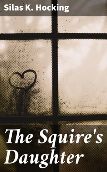The Squire's Daughter, Silas K. Hocking ; Caleb Bradford - Ebook - 4064066172657