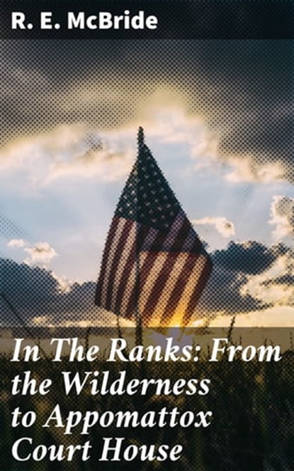 In The Ranks: From the Wilderness to Appomattox Court House, R. E. McBride ; Levi Calloway - Ebook - 4064066174941