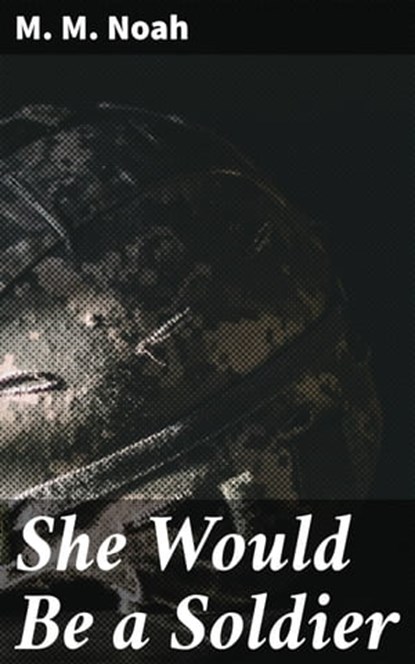 She Would Be a Soldier, M. M. Noah ; Megan Ross - Ebook - 4064066175603