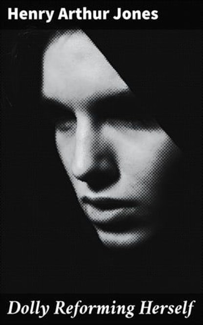 Dolly Reforming Herself, Henry Arthur Jones - Ebook - 4064066176280