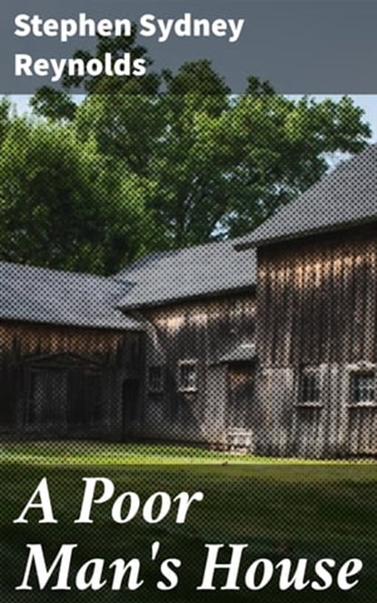 A Poor Man's House, Stephen Sydney Reynolds ; Marcus Hudson - Ebook - 4064066176570