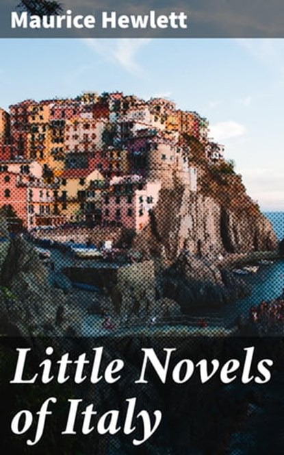 Little Novels of Italy, Maurice Hewlett - Ebook - 4064066178109