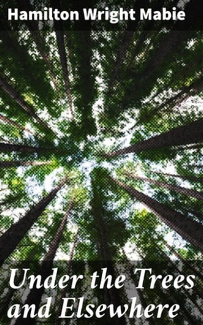 Under the Trees and Elsewhere, Hamilton Wright Mabie - Ebook - 4064066178574