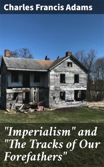 "Imperialism" and "The Tracks of Our Forefathers", Charles Francis Adams - Ebook - 4064066179595