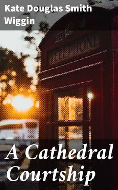 A Cathedral Courtship, Kate Douglas Smith Wiggin - Ebook - 4064066179885