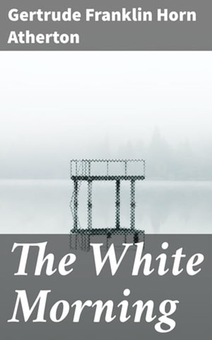 The White Morning, Gertrude Franklin Horn Atherton - Ebook - 4064066180324