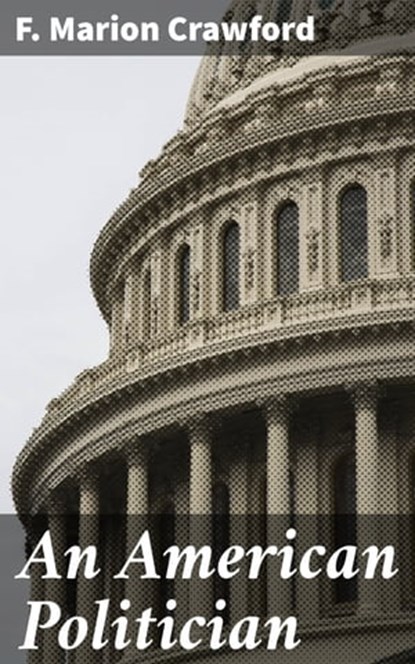 An American Politician, F. Marion Crawford - Ebook - 4064066181710