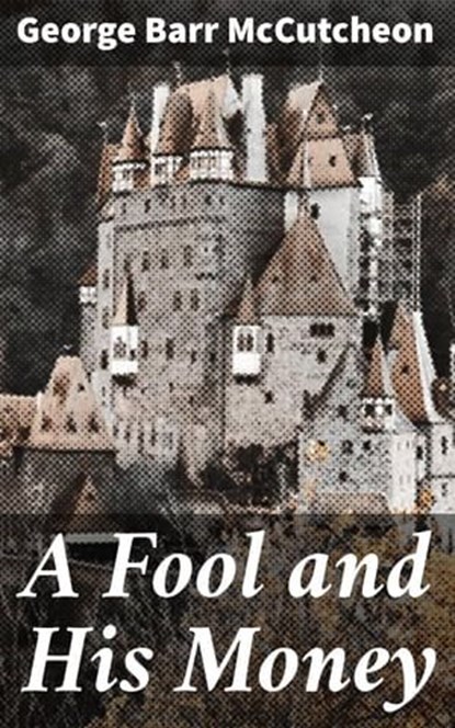 A Fool and His Money, George Barr McCutcheon - Ebook - 4064066181895