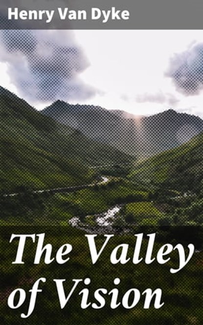 The Valley of Vision, Henry Van Dyke ; Liam Hightower - Ebook - 4064066181932