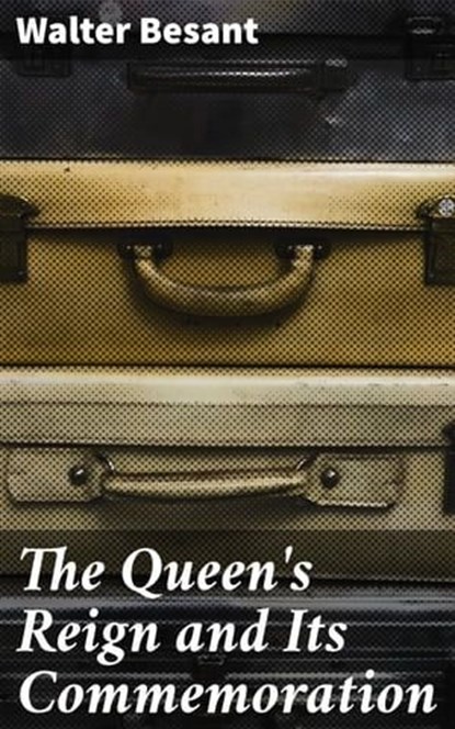 The Queen's Reign and Its Commemoration, Walter Besant - Ebook - 4064066182113