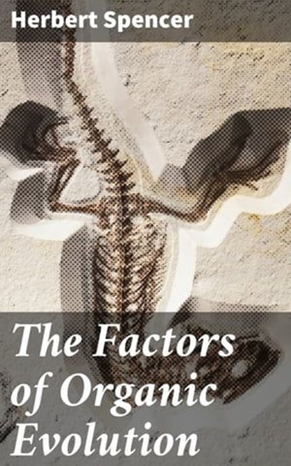 The Factors of Organic Evolution, Herbert Spencer - Ebook - 4064066183226