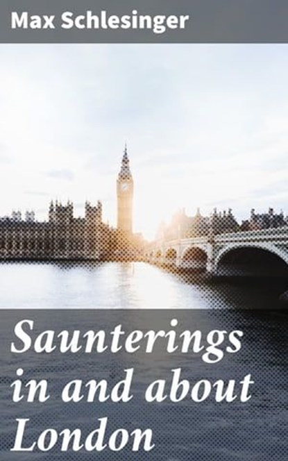 Saunterings in and about London, Max Schlesinger ; Trevor Bainbridge - Ebook - 4064066184810