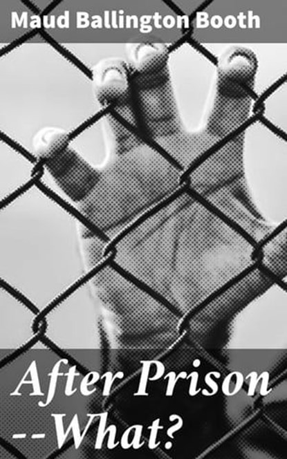 After Prison--What?, Maud Ballington Booth - Ebook - 4064066185244