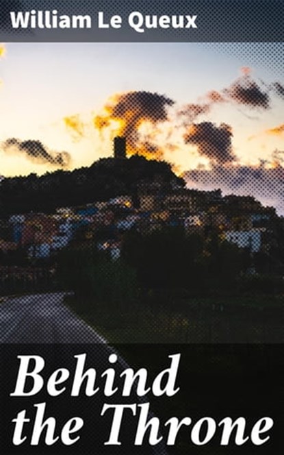 Behind the Throne, William Le Queux - Ebook - 4064066186630