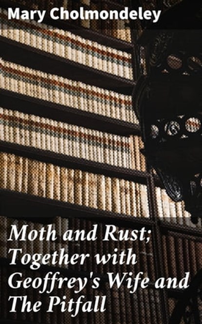 Moth and Rust; Together with Geoffrey's Wife and The Pitfall, Mary Cholmondeley - Ebook - 4064066187057