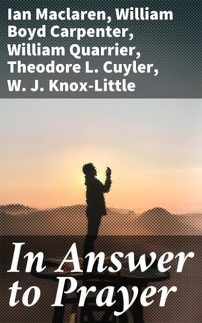 In Answer to Prayer, Ian Maclaren ; William Boyd Carpenter ; William Quarrier ; Theodore L. Cuyler ; W. J. Knox-Little - Ebook - 4064066188412