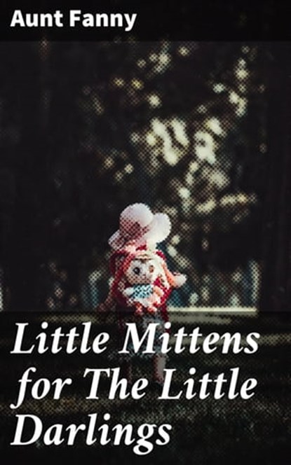 Little Mittens for The Little Darlings, Aunt Fanny - Ebook - 4064066191627