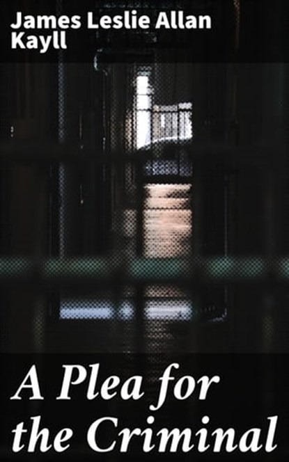 A Plea for the Criminal, James Leslie Allan Kayll - Ebook - 4064066191665