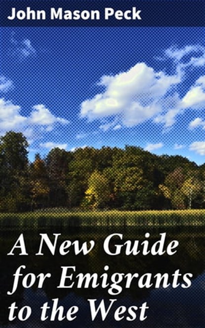 A New Guide for Emigrants to the West, John Mason Peck - Ebook - 4064066192112