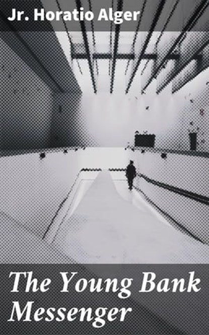 The Young Bank Messenger, Horatio Jr. Alger - Ebook - 4064066192778