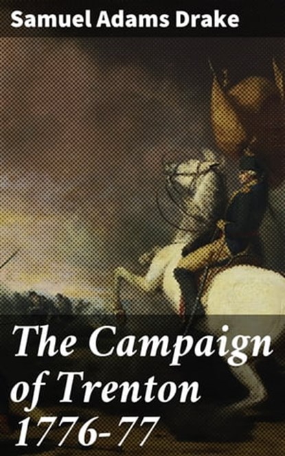 The Campaign of Trenton 1776-77, Samuel Adams Drake - Ebook - 4064066192884