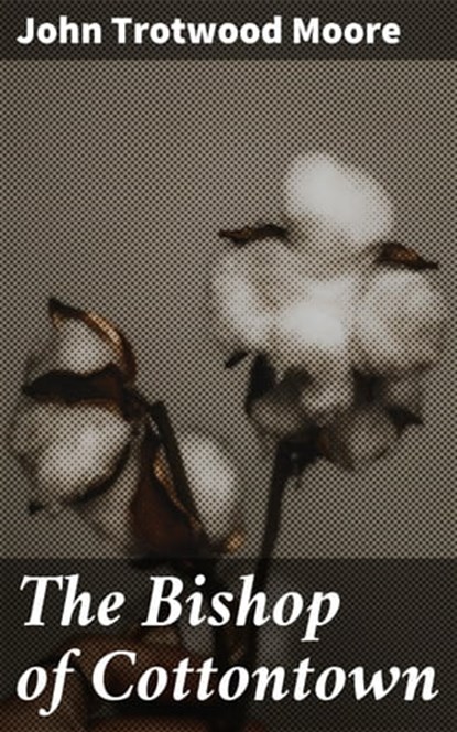 The Bishop of Cottontown, John Trotwood Moore - Ebook - 4064066193126