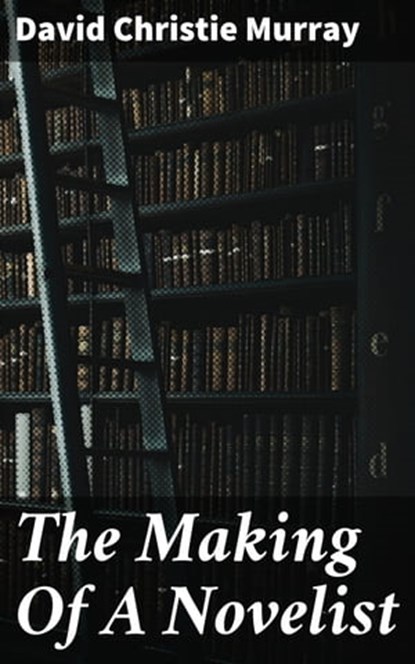 The Making Of A Novelist, David Christie Murray - Ebook - 4064066193584