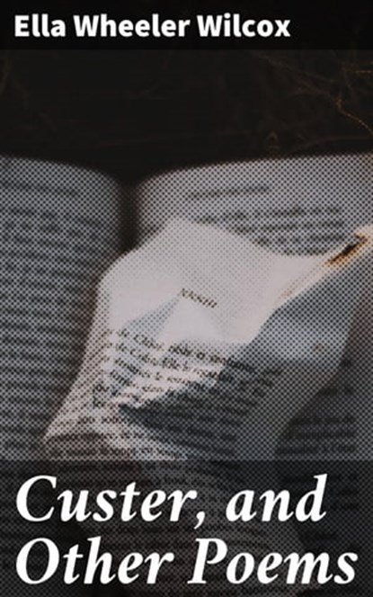 Custer, and Other Poems, Ella Wheeler Wilcox - Ebook - 4064066194109