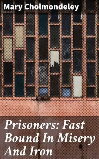 Prisoners: Fast Bound In Misery And Iron, Mary Cholmondeley ; Liam Hightower - Ebook - 4064066194611