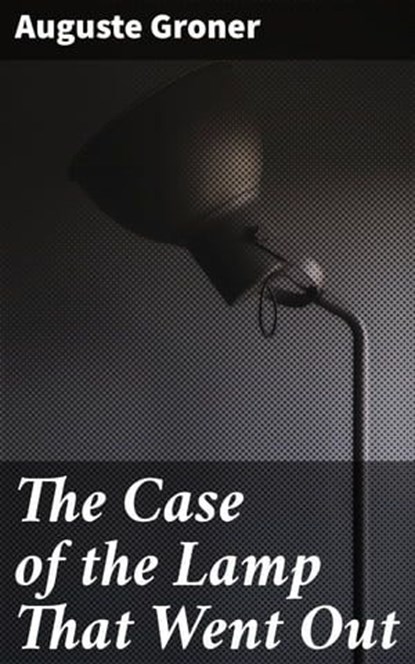 The Case of the Lamp That Went Out, Auguste Groner ; Alex Lane - Ebook - 4064066194765