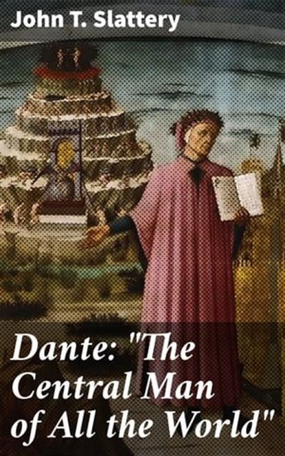 Dante: "The Central Man of All the World", John T. Slattery - Ebook - 4064066195144