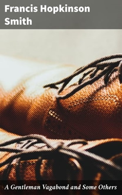 A Gentleman Vagabond and Some Others, Francis Hopkinson Smith - Ebook - 4064066195816