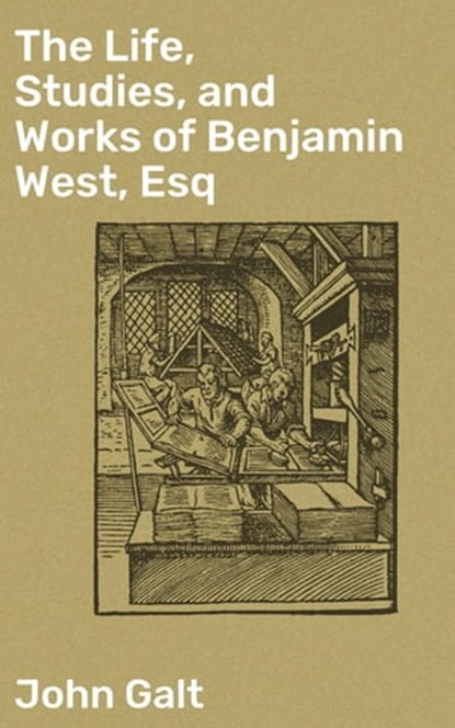 The Life, Studies, and Works of Benjamin West, Esq, John Galt ; Courtney Middleton - Ebook - 4064066197544