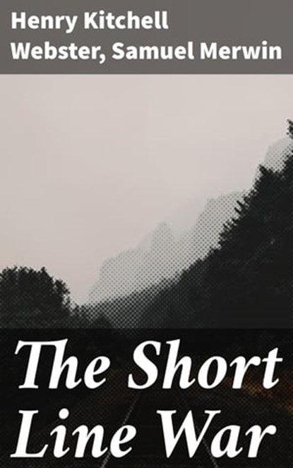 The Short Line War, Henry Kitchell Webster ; Samuel Merwin - Ebook - 4064066197674