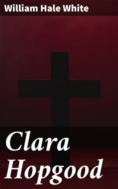 Clara Hopgood, William Hale White ; Caleb Ford - Ebook - 4064066198398