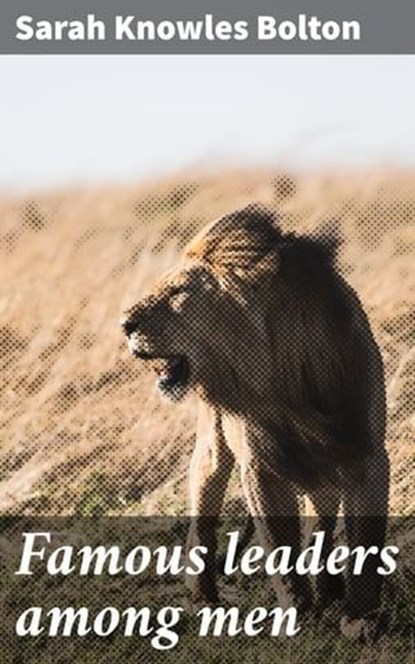 Famous leaders among men, Sarah Knowles Bolton ; Adrian Burns - Ebook - 4064066199050
