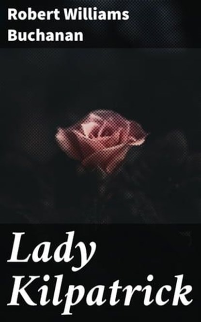 Lady Kilpatrick, Robert Williams Buchanan ; April Lane - Ebook - 4064066199913